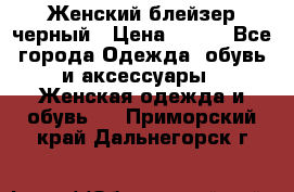 Женский блейзер черный › Цена ­ 700 - Все города Одежда, обувь и аксессуары » Женская одежда и обувь   . Приморский край,Дальнегорск г.